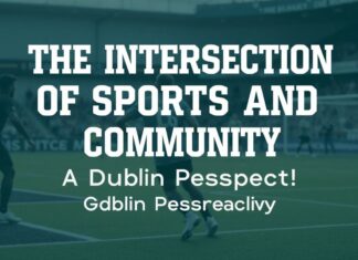 The Intersection of Sports and Community: A Dublin Perspective The Intersection of Sports and Community: A Dublin Perspective